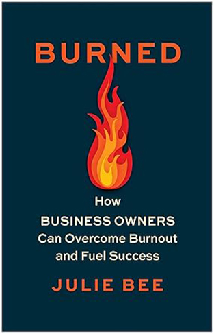 Burned - How Business Owners Can Overcome Burnout and Fuel Success